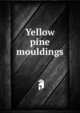 Yellow pine mouldings, 