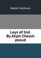 Lays of Ind. By Aliph Cheem pseud., Walter Yeldham 