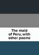 The maid of Peru, with other poems, 