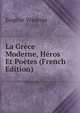 La Grece Moderne, Heros Et Poetes (French Edition), Eugene Yemeniz 