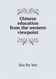 Chinese education from the western viewpoint, Sun Ho Yen 