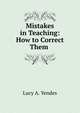 Mistakes in Teaching: How to Correct Them ., Lucy A. Yendes 