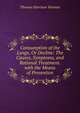 Consumption of the Lungs, Or Decline: The Causes, Symptoms, and Rational Treatment. with the Means of Prevention, Thomas Harrison Yeoman 