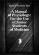A Manual of Physiology: For the Use of Junior Students of Medicine, Gerald Francis Yeo 