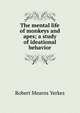 The mental life of monkeys and apes; a study of ideational behavior, Robert Mearns Yerkes 