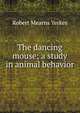 The dancing mouse; a study in animal behavior, Robert Mearns Yerkes 