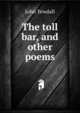 The toll bar, and other poems, John Yewdall 