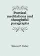 Poetical meditations and thoughtful paragraphs, Simon P. Yoder 