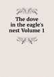 The dove in the eagle's nest Volume 1, 