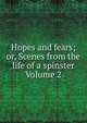 Hopes and fears; or, Scenes from the life of a spinster Volume 2, 