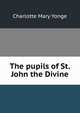 The pupils of St. John the Divine, Charlotte Mary Yonge 