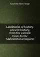 Landmarks of history. ancient history, from the earliest times to the Mahometan conquest, Charlotte Mary Yonge 
