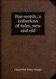 Bye-words; a collection of tales, new and old, Charlotte Mary Yonge 