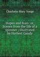 Hopes and fears: or, Scenes from the life of a spinster ; illustrated by Herbert Gandy, Charlotte Mary Yonge 