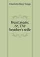 Heartsease; or, The brother's wife, Charlotte Mary Yonge 