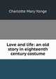 Love and life: an old story in eighteenth century costume, Charlotte Mary Yonge 