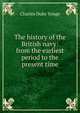 The history of the British navy: from the earliest period to the present time, Charles Duke Yonge 