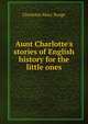 Aunt Charlotte's stories of English history for the little ones, Charlotte Mary Yonge 