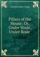 Pillars of the House; Or, Under Wode, Under Rode ., Charlotte Mary Yonge 