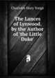 The Lances of Lynwood. by the Author of 'the Little Duke'., Charlotte Mary Yonge 