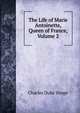The Life of Marie Antoinette, Queen of France, Volume 2, Charles Duke Yonge 