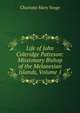 Life of John Coleridge Patteson: Missionary Bishop of the Melanesian Islands, Volume 1, Charlotte Mary Yonge 