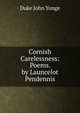 Cornish Carelessness: Poems. by Launcelot Pendennis, Duke John Yonge 