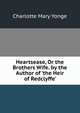 Heartsease, Or the Brothers Wife. by the Author of 'the Heir of Redclyffe'., Charlotte Mary Yonge 