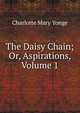 The Daisy Chain; Or, Aspirations, Volume 1, Charlotte Mary Yonge 