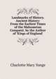 Landmarks of History. Ancient History: From the Earliest Times of the Mahometan Conquest. by the Author of 'Kings of England'., Charlotte Mary Yonge 
