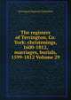 The registers of Terrington, Co. York: christenings, 1600-1812, marriages, burials, 1599-1812 Volume 29, Terrington England (Yorkshire) 