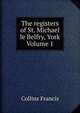 The registers of St. Michael le Belfry, York Volume 1, Collins Francis 