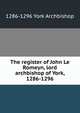 The register of John Le Romeyn, lord archbishop of York, 1286-1296, 1286-1296 York Archbishop 
