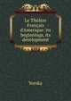 Le Th??tre Fran?ais d'Amerique: its beginnings, its development, Yorska 