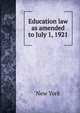 Education law as amended to July 1, 1921, New York 