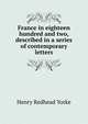 France in eighteen hundred and two, described in a series of contemporary letters, Henry Redhead Yorke 