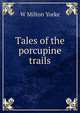 Tales of the porcupine trails, W Milton Yorke 