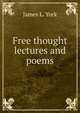 Free thought lectures and poems, James L. York 