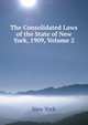 The Consolidated Laws of the State of New York, 1909, Volume 2, New York 