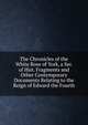 The Chronicles of the White Rose of York, a Ser. of Hist. Fragments and Other Contemporary Documents Relating to the Reign of Edward the Fourth, 