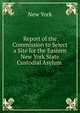 Report of the Commission to Select a Site for the Eastern New York State Custodial Asylum ., New York 