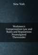 Workmen's Compensation Law and Rules and Regulations Promulgated Thereunder, New York 