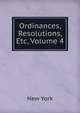 Ordinances, Resolutions, Etc, Volume 4, New York 