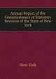 Annual Report of the Commissioners of Statutory Revision of the State of New York, New York 