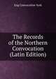 The Records of the Northern Convocation (Latin Edition), Eng Convocation York 