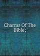 Charms Of The Bible;, 