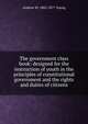 The government class book: designed for the instruction of youth in the principles of constitutional government and the rights and duties of citizens, Andrew W. 1802-1877 Young 