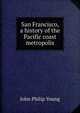 San Francisco, a history of the Pacific coast metropolis, John Philip Young 