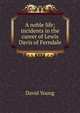 A noble life; incidents in the career of Lewis Davis of Ferndale, David Young 