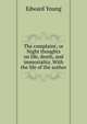 The complaint; or Night thoughts on life, death, and immortality. With the life of the author, Edward Young 